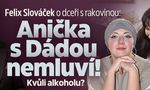 Felix Slováček o dceři s rakovinou: Anička s Dádou nemluví! Kvůli alkoholu?
